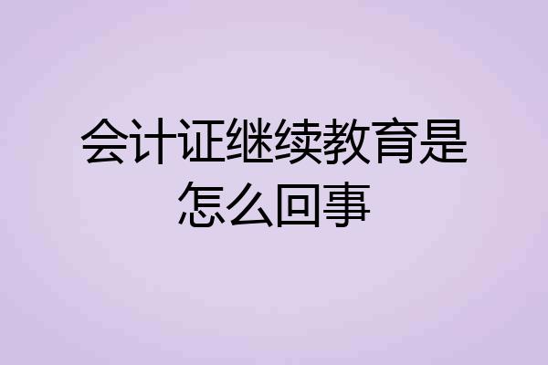 会计证继续教育是怎么回事