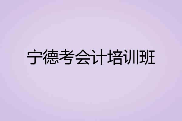 宁德考会计培训班