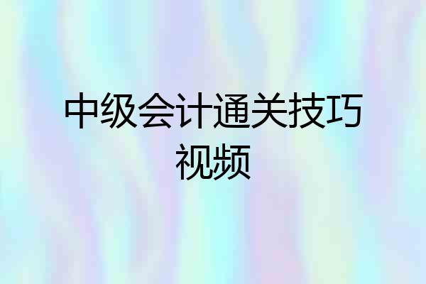 中级会计通关技巧视频