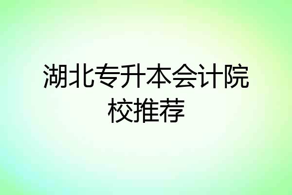 湖北专升本会计院校推荐