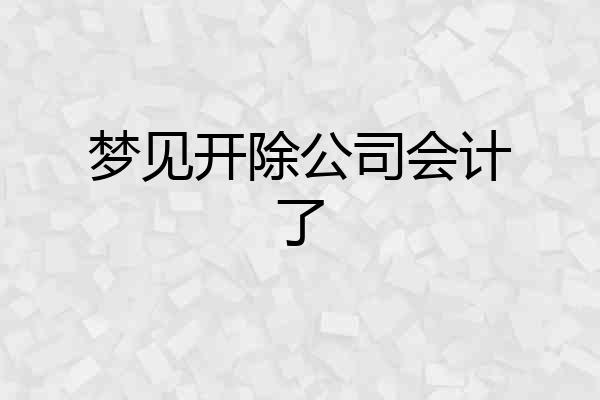 梦见开除公司会计了