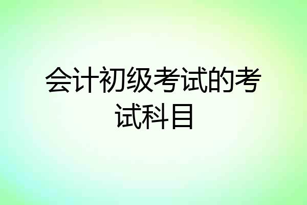 会计初级考试的考试科目