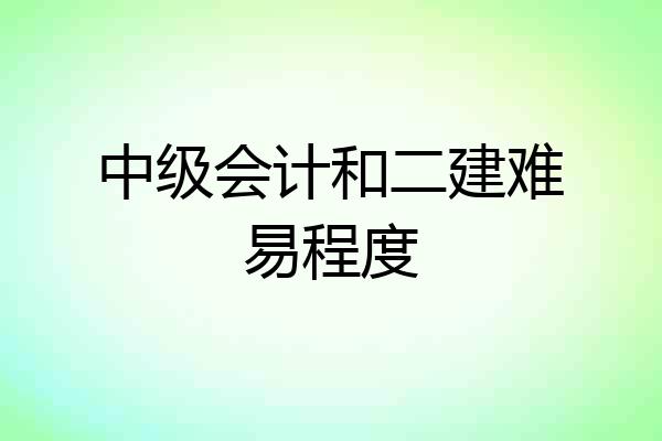 中级会计和二建难易程度