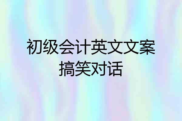 初级会计英文文案搞笑对话