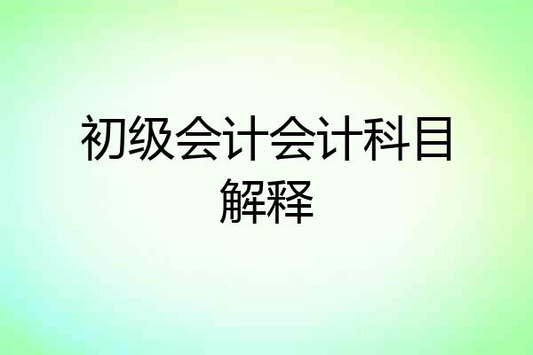 初级会计会计科目解释