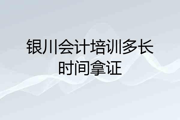 银川会计培训多长时间拿证