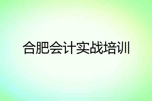 合肥会计实战培训