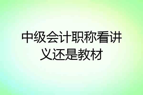 中级会计职称看讲义还是教材