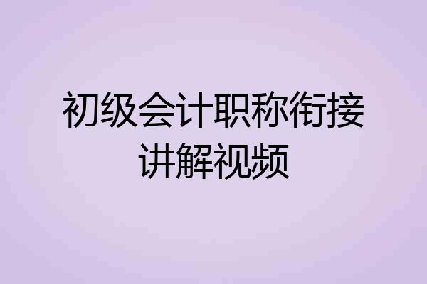 初级会计职称衔接讲解视频