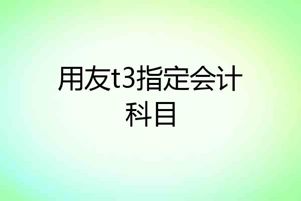 用友t3指定会计科目