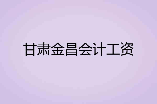 甘肃金昌会计工资