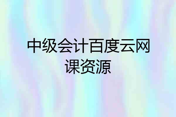 中级会计百度云网课资源