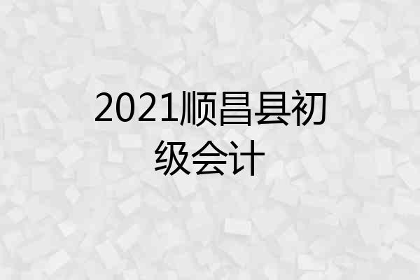 2021顺昌县初级会计