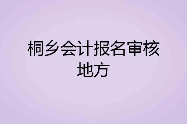 桐乡会计报名审核地方