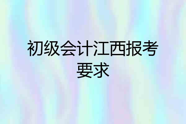 初级会计江西报考要求