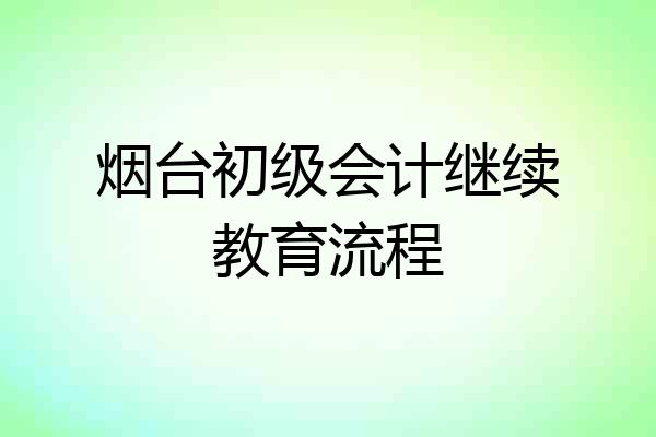 烟台初级会计继续教育流程