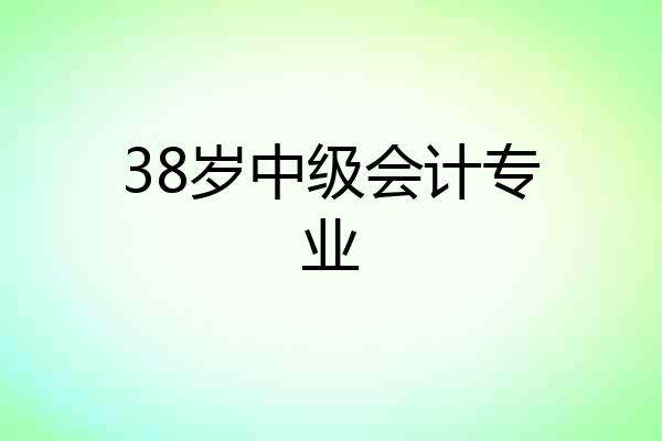 38岁中级会计专业
