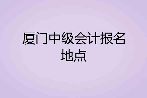 厦门中级会计报名地点