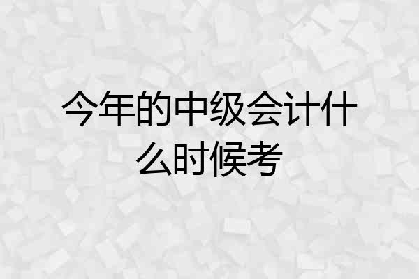 今年的中级会计什么时候考