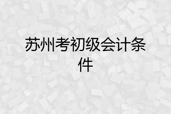 苏州考初级会计条件
