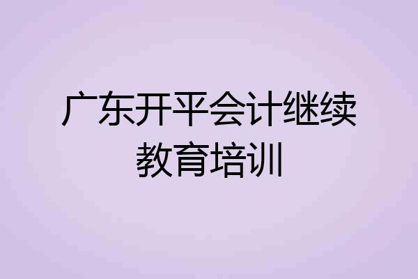 广东开平会计继续教育培训