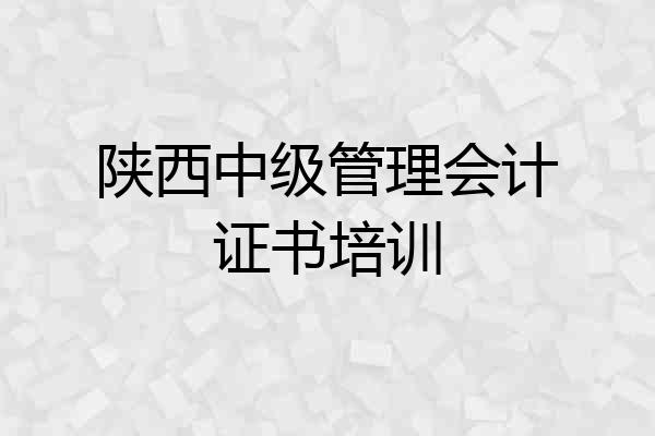 陕西中级管理会计证书培训