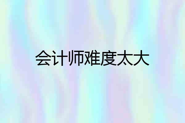 会计师难度太大