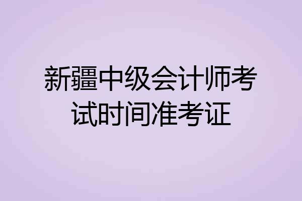 新疆中级会计师考试时间准考证