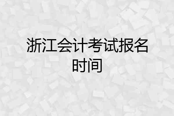 浙江会计考试报名时间