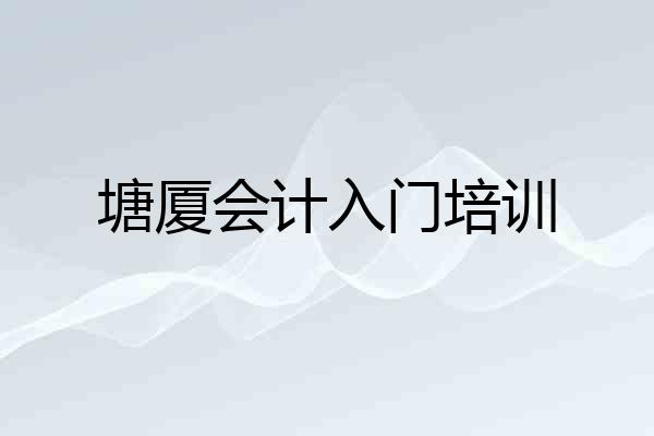 塘厦会计入门培训