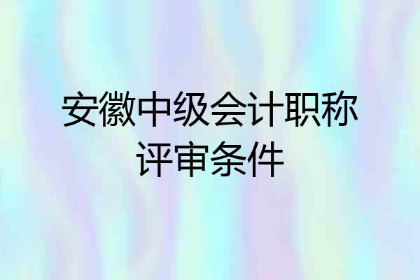 安徽中级会计职称评审条件