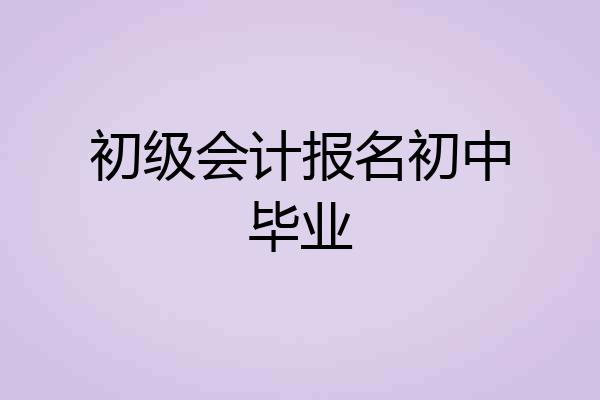 初级会计报名初中毕业