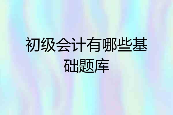 初级会计有哪些基础题库