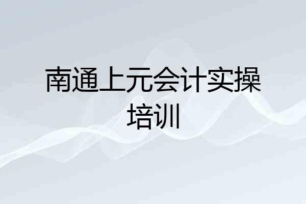 南通上元会计实操培训