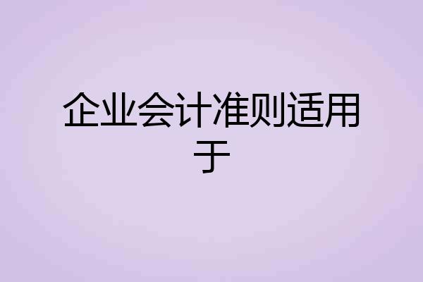 企业会计准则适用于