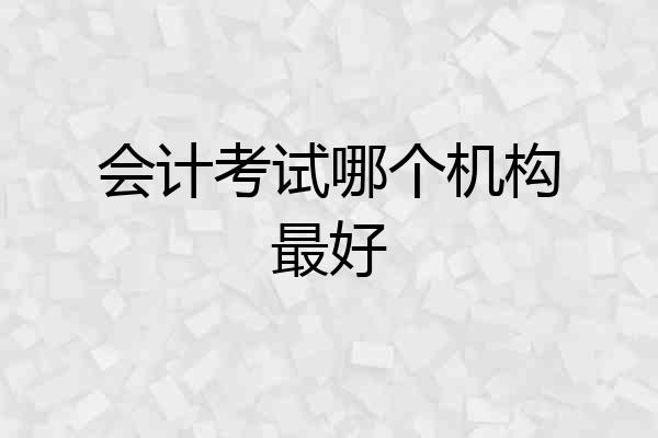 会计考试哪个机构最好