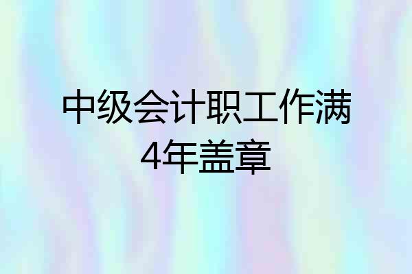 中级会计职工作满4年盖章
