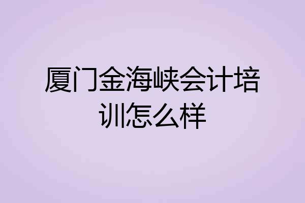 厦门金海峡会计培训怎么样