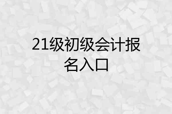 21级初级会计报名入口
