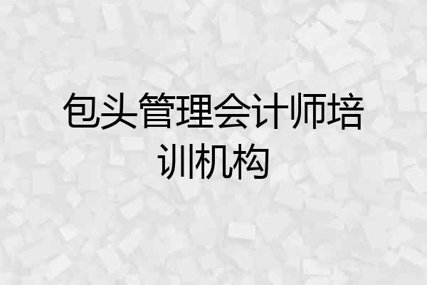 包头管理会计师培训机构