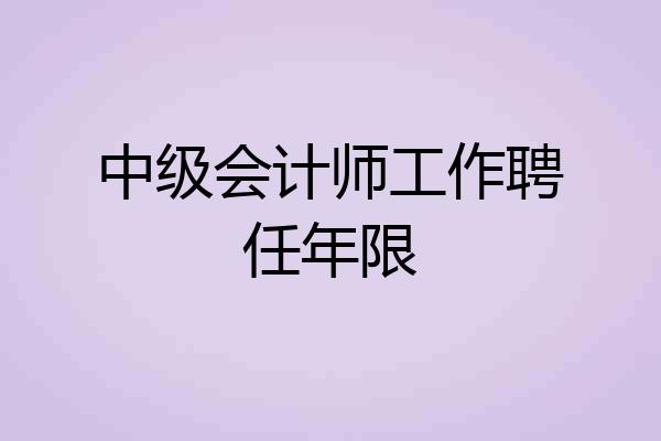 中级会计师工作聘任年限
