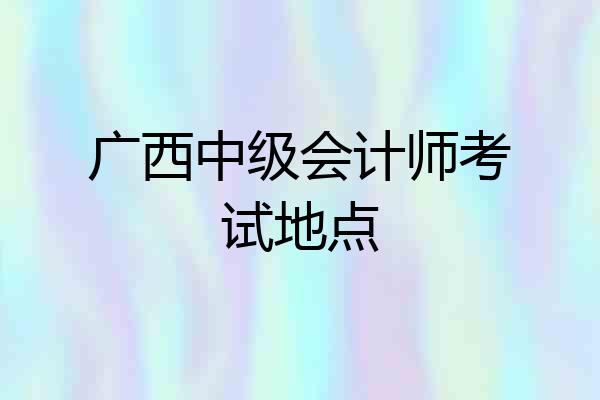广西中级会计师考试地点