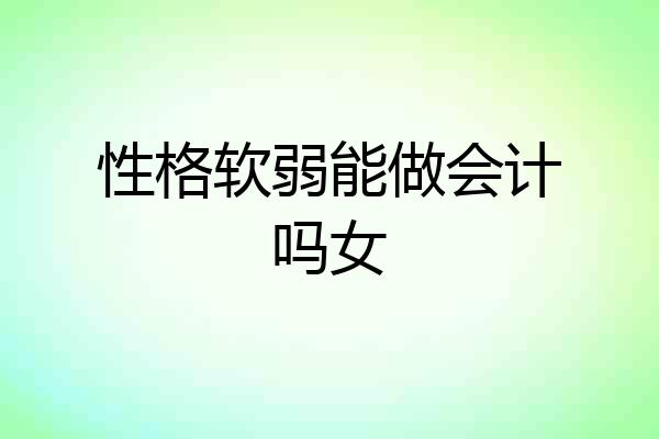 性格软弱能做会计吗女