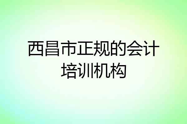 西昌市正规的会计培训机构