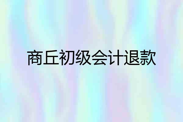 商丘初级会计退款