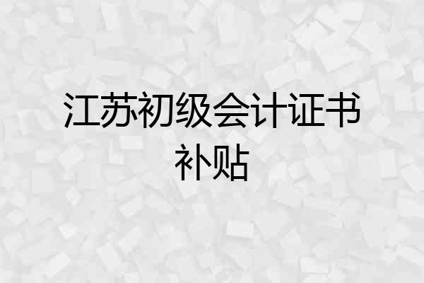 江苏初级会计证书补贴