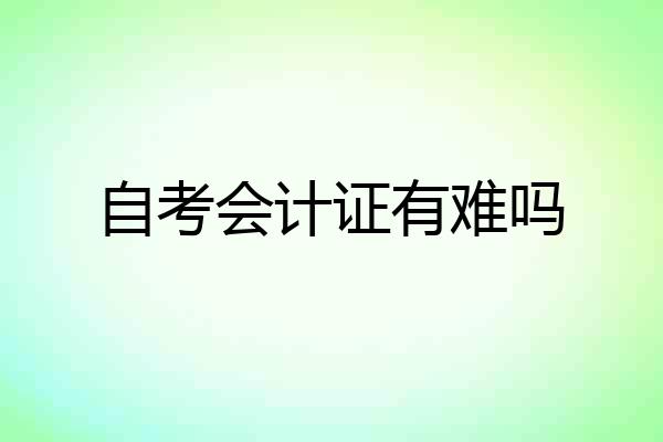 自考会计证有难吗