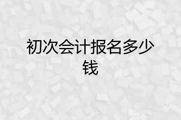 初次会计报名多少钱