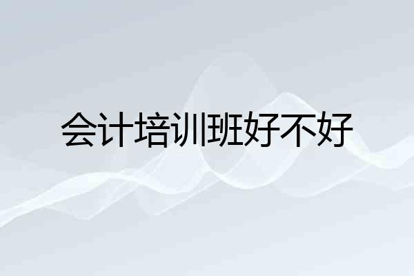 会计培训班好不好
