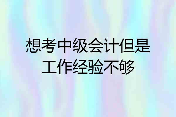 想考中级会计但是工作经验不够
